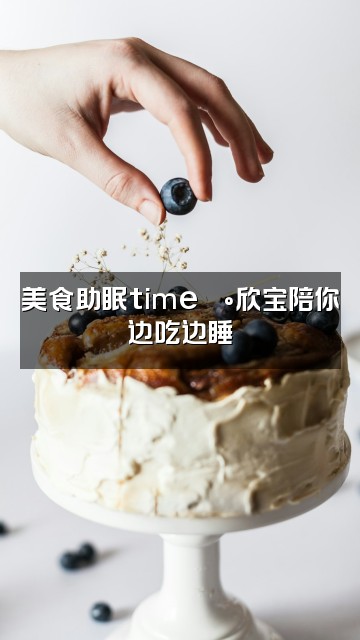 抖音欣宝困了（声控助眠）视频封面：美食助眠time🍰欣宝陪你边吃边睡